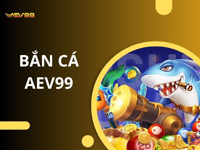 Bắn Cá AEV99 là sản phẩm bắn cá trực tuyến tại nhà cái AEV99 Bắn Cá AEV99 là sản phẩm bắn cá trực tuyến tại nhà cái AEV99
